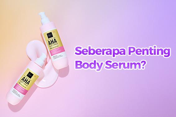 Mengapa Body Serum Penting? Ini Fungsi dan Pilihan Terbaiknya