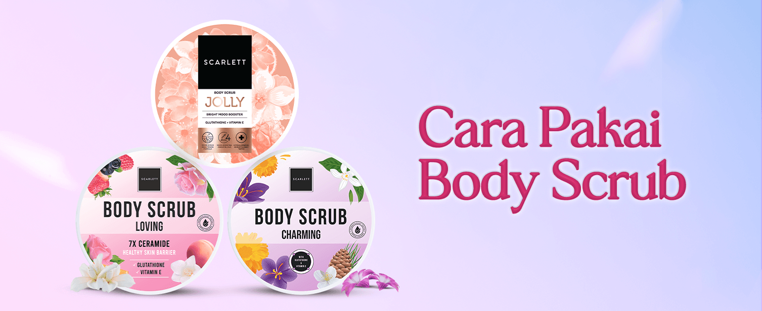 Cara Pakai Body Scrub yang Benar agar Kulit Halus dan Cerah Maksimal